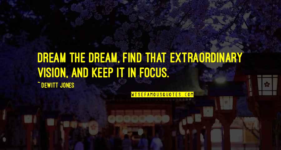 Keep Your Focus Quotes By Dewitt Jones: Dream the dream, find that extraordinary vision, and