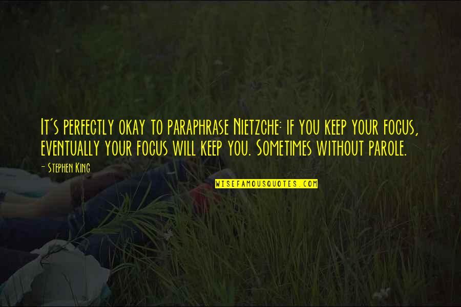 Keep Your Focus Quotes By Stephen King: It's perfectly okay to paraphrase Nietzche: if you