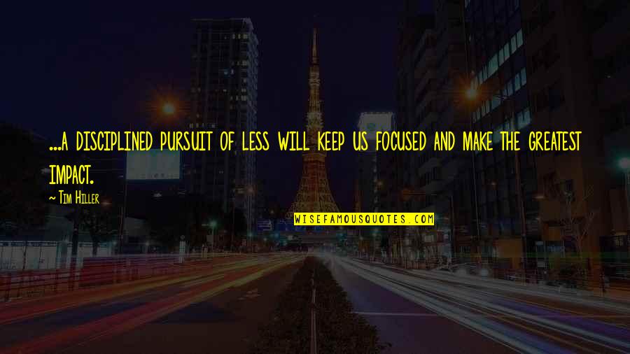 Keep Your Focus Quotes By Tim Hiller: ...a disciplined pursuit of less will keep us