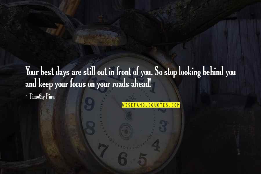 Keep Your Focus Quotes By Timothy Pina: Your best days are still out in front