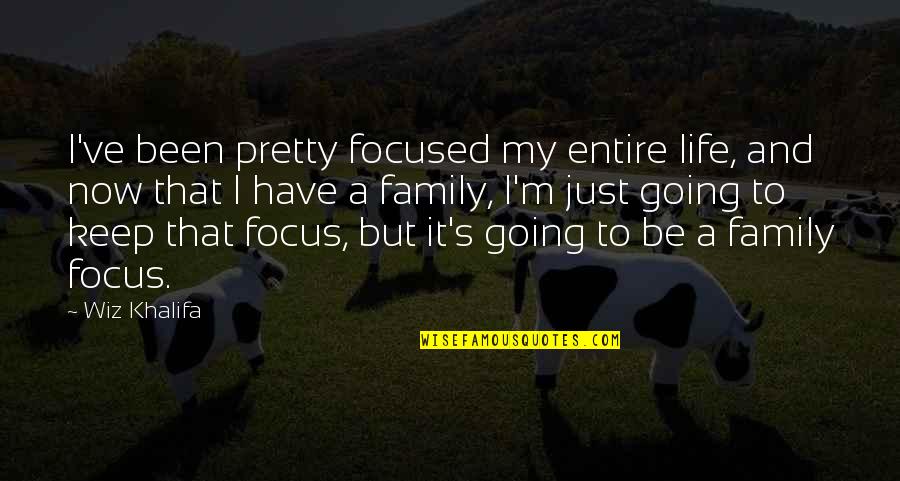Keep Your Focus Quotes By Wiz Khalifa: I've been pretty focused my entire life, and