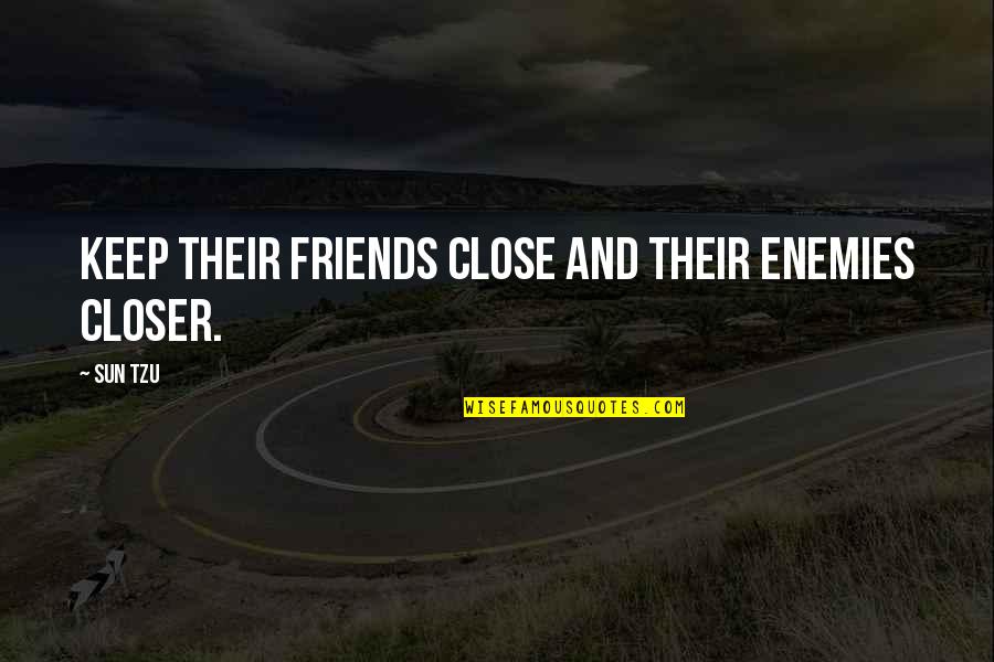 Keep Your Friends Closer Quotes By Sun Tzu: Keep their friends close and their enemies closer.