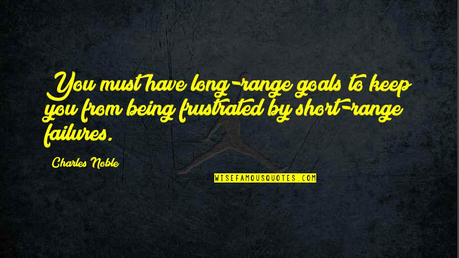 Keep Your Goals Quotes By Charles Noble: You must have long-range goals to keep you
