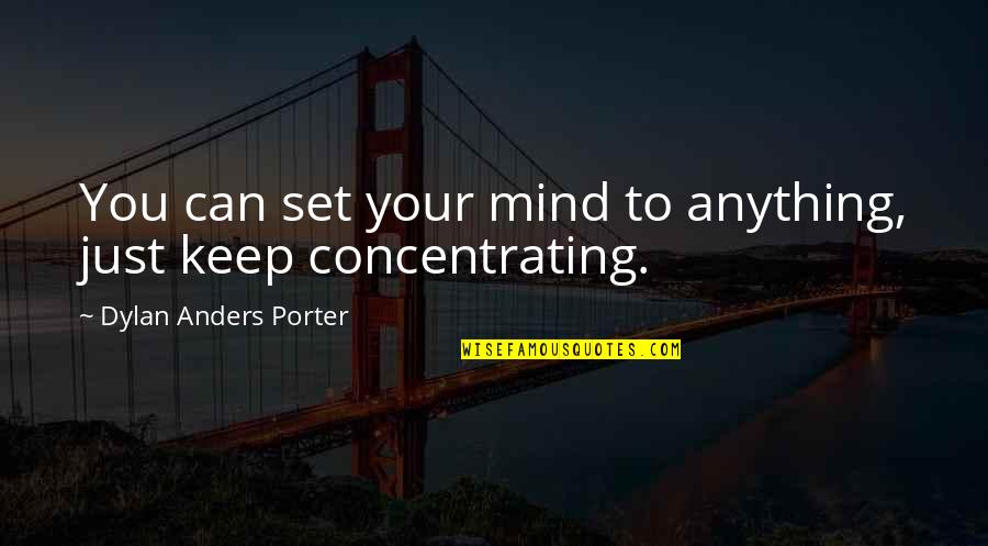 Keep Your Goals Quotes By Dylan Anders Porter: You can set your mind to anything, just