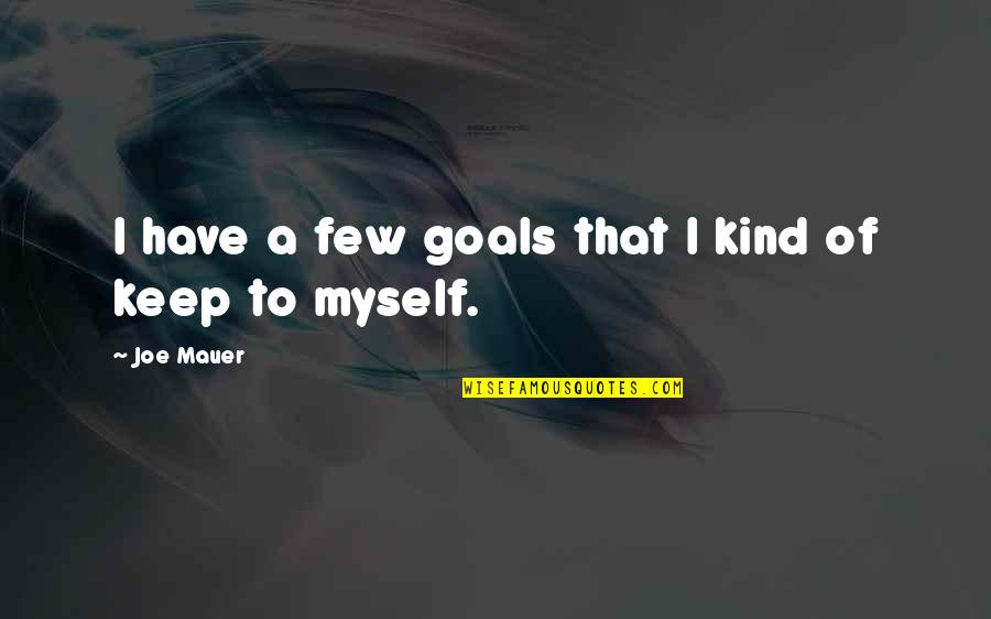 Keep Your Goals Quotes By Joe Mauer: I have a few goals that I kind