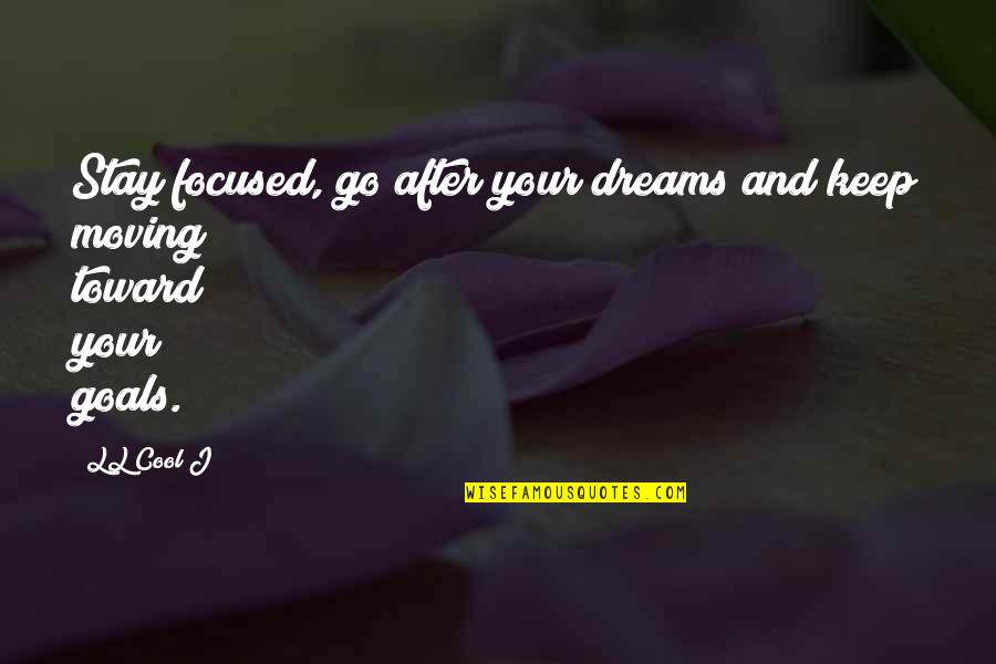 Keep Your Goals Quotes By LL Cool J: Stay focused, go after your dreams and keep