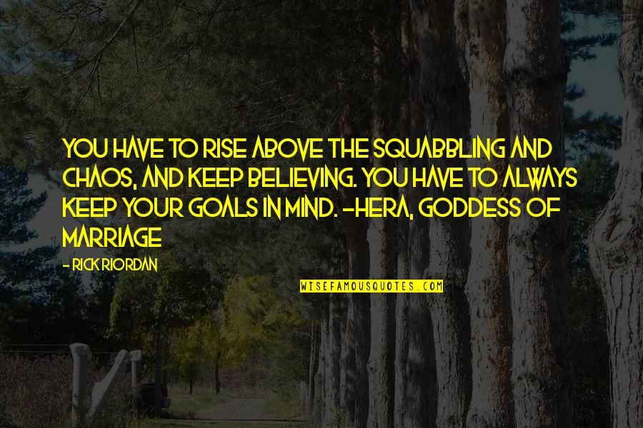 Keep Your Goals Quotes By Rick Riordan: You have to rise above the squabbling and