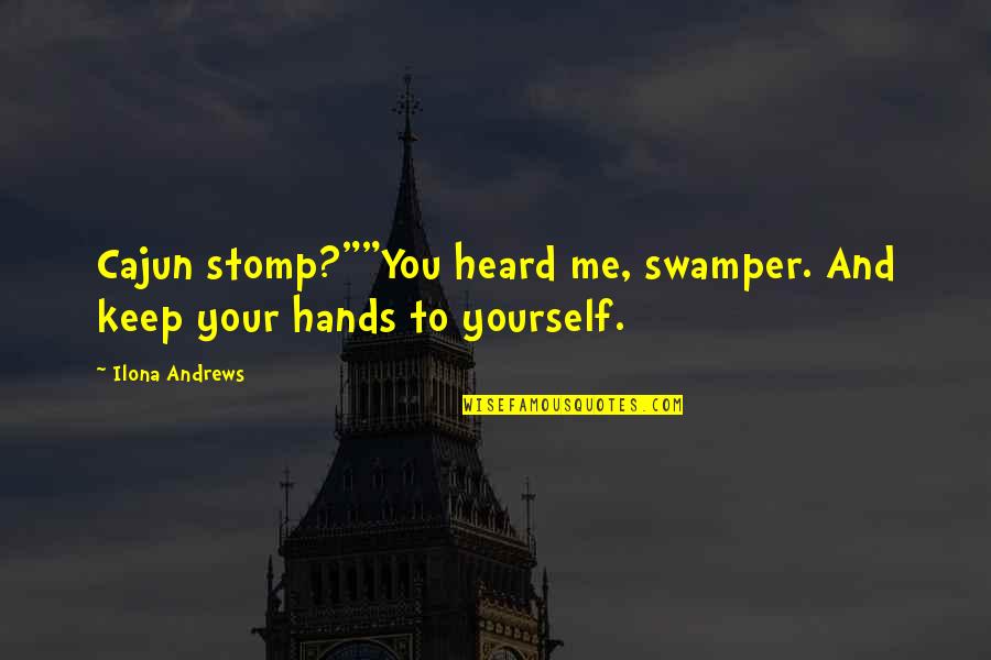 Keep Your Hands To Yourself Quotes By Ilona Andrews: Cajun stomp?""You heard me, swamper. And keep your