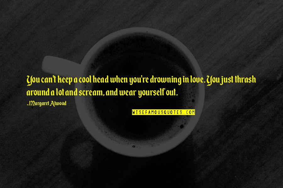 Keep Your Head Cool Quotes By Margaret Atwood: You can't keep a cool head when you're Keep Your Head Cool Quotes By Margaret Atwood: You can't keep a cool head when you're