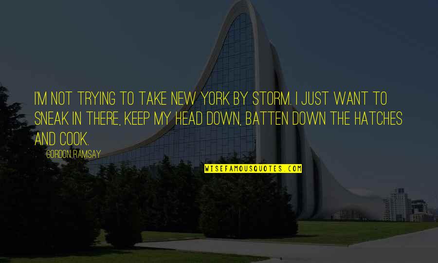 Keep Your Head Down Quotes By Gordon Ramsay: I'm not trying to take New York by