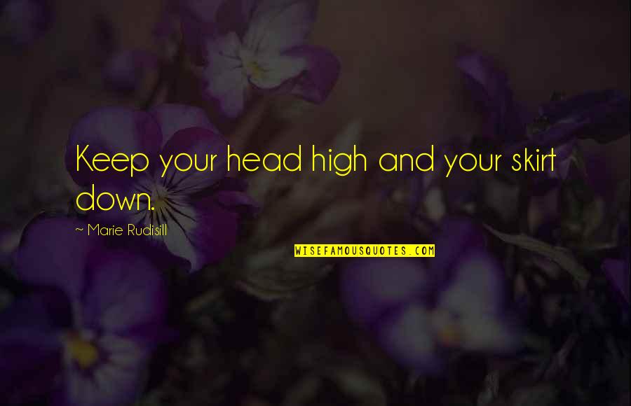Keep Your Head Down Quotes By Marie Rudisill: Keep your head high and your skirt down.