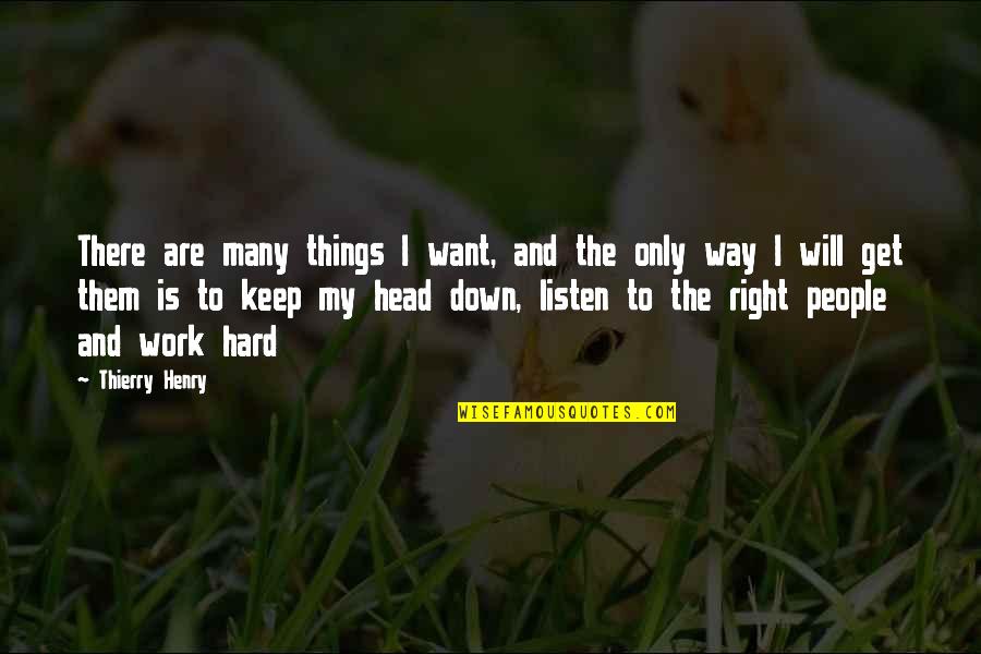 Keep Your Head Down Quotes By Thierry Henry: There are many things I want, and the