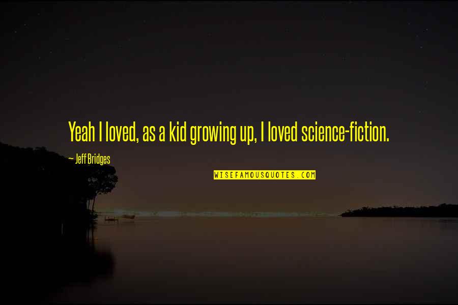 Keep Your Head High Quotes By Jeff Bridges: Yeah I loved, as a kid growing up,