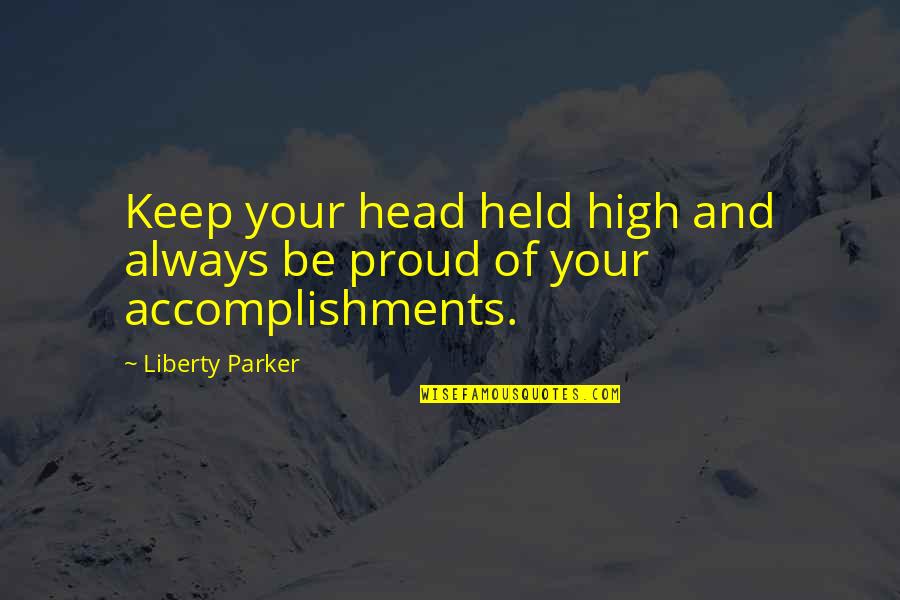 Keep Your Head High Quotes By Liberty Parker: Keep your head held high and always be