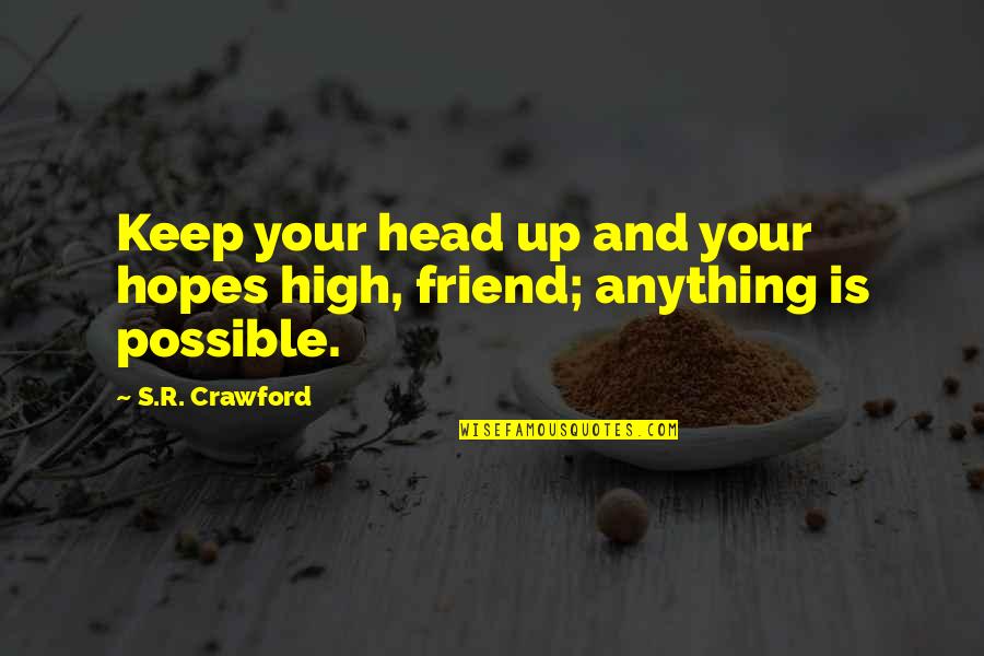 Keep Your Head High Quotes By S.R. Crawford: Keep your head up and your hopes high,