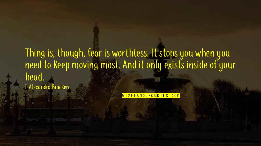 Keep Your Head Quotes By Alexandra Bracken: Thing is, though, fear is worthless. It stops