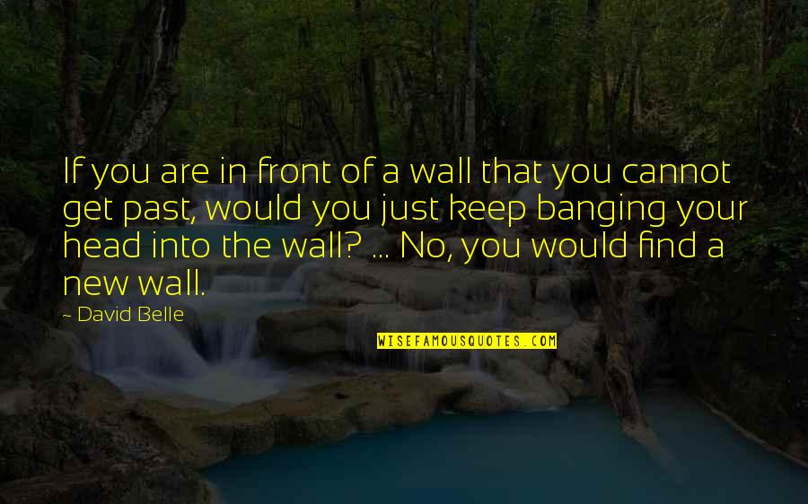 Keep Your Head Quotes By David Belle: If you are in front of a wall