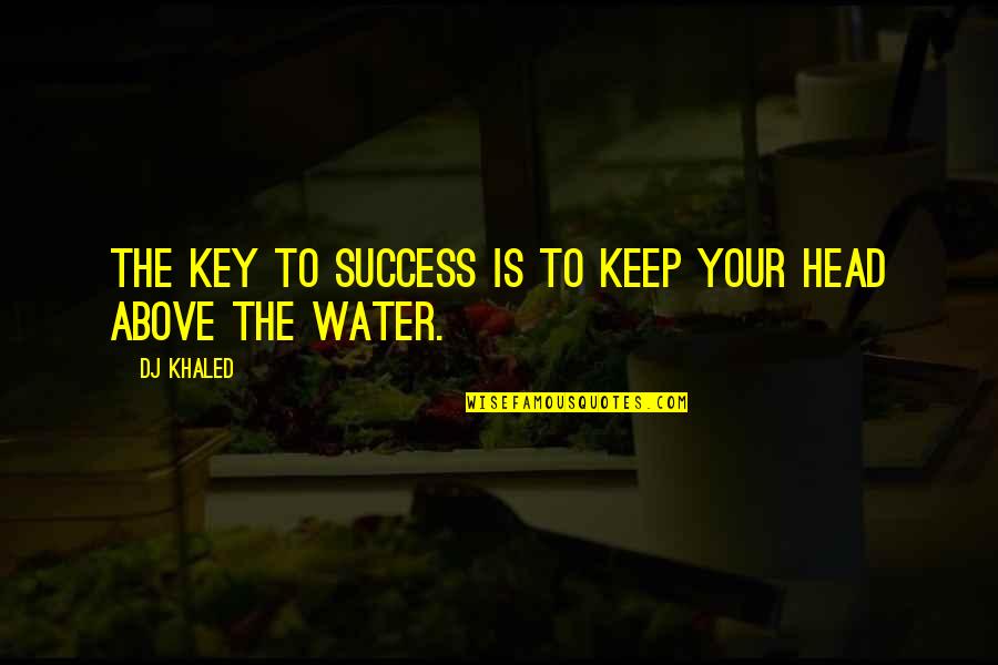 Keep Your Head Quotes By DJ Khaled: The key to success is to keep your