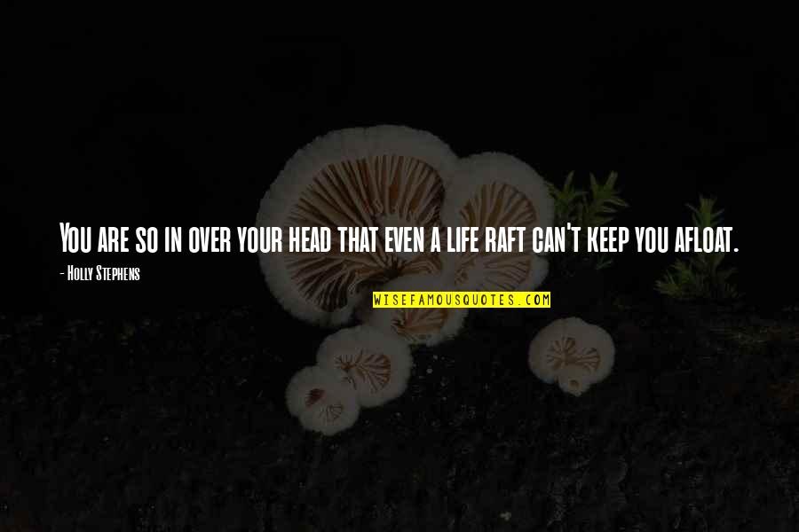 Keep Your Head Quotes By Holly Stephens: You are so in over your head that
