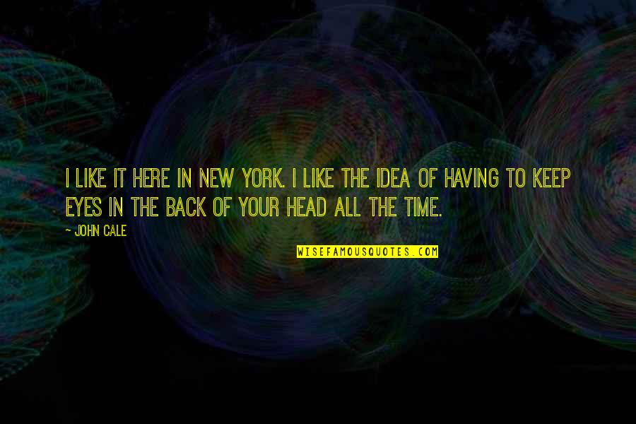 Keep Your Head Quotes By John Cale: I like it here in New York. I