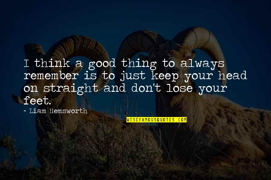 Keep Your Head Quotes By Liam Hemsworth: I think a good thing to always remember