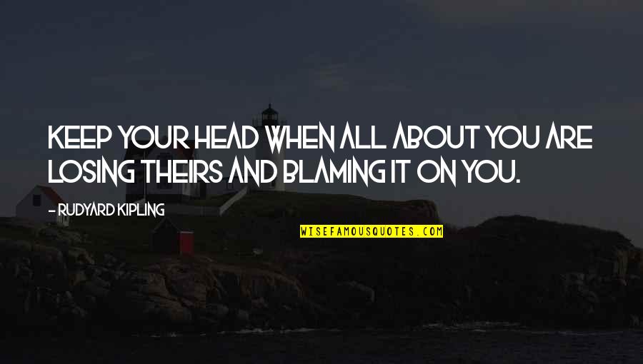 Keep Your Head Quotes By Rudyard Kipling: Keep your head when all about you are