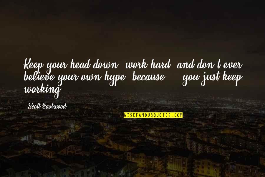 Keep Your Head Quotes By Scott Eastwood: Keep your head down, work hard, and don't