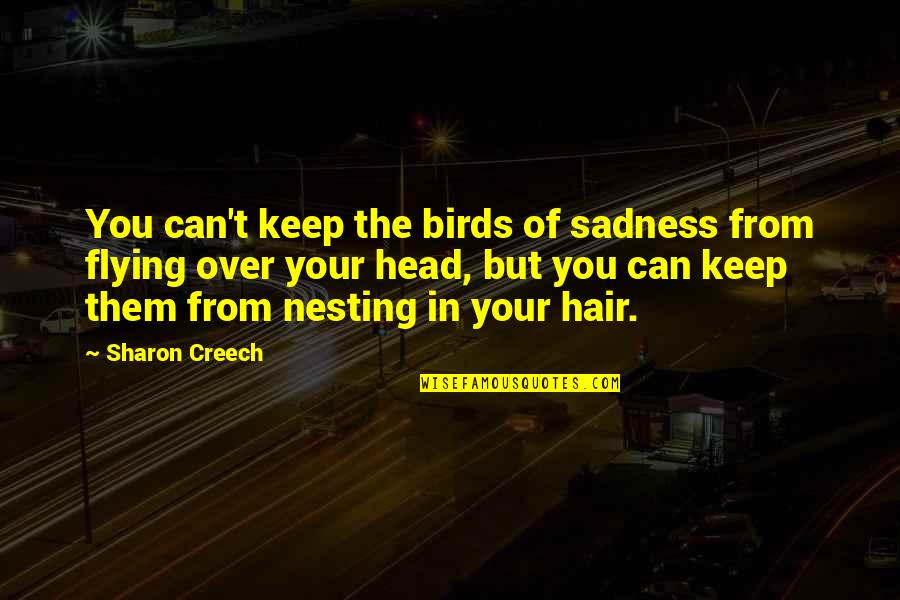 Keep Your Head Quotes By Sharon Creech: You can't keep the birds of sadness from