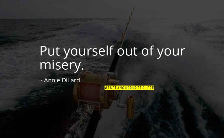 Keep Your Head Up Girl Quotes By Annie Dillard: Put yourself out of your misery.