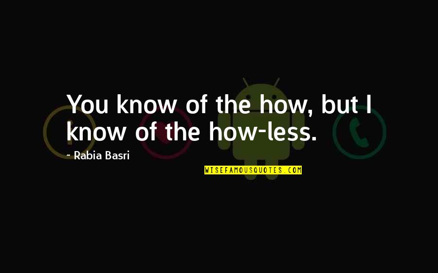 Keep Your Head Up God Quotes By Rabia Basri: You know of the how, but I know