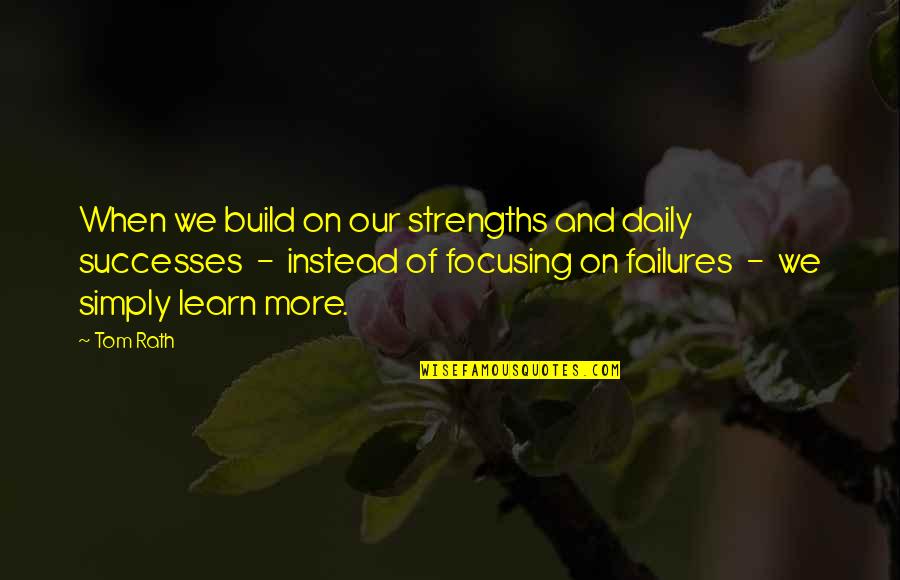 Keep Your Head Up Keep Your Heart Strong Quote Quotes By Tom Rath: When we build on our strengths and daily