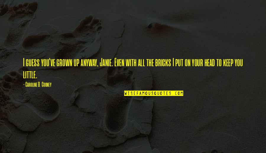 Keep Your Head Up Quotes By Caroline B. Cooney: I guess you've grown up anyway, Janie. Even