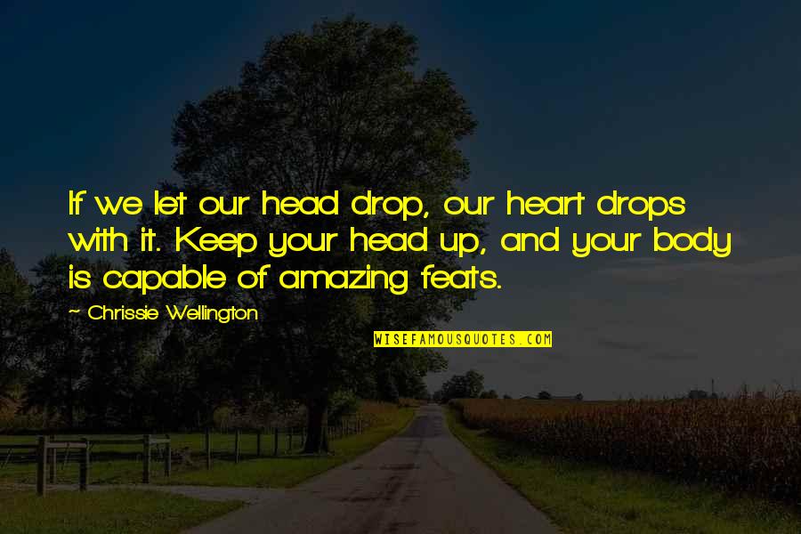 Keep Your Head Up Quotes By Chrissie Wellington: If we let our head drop, our heart