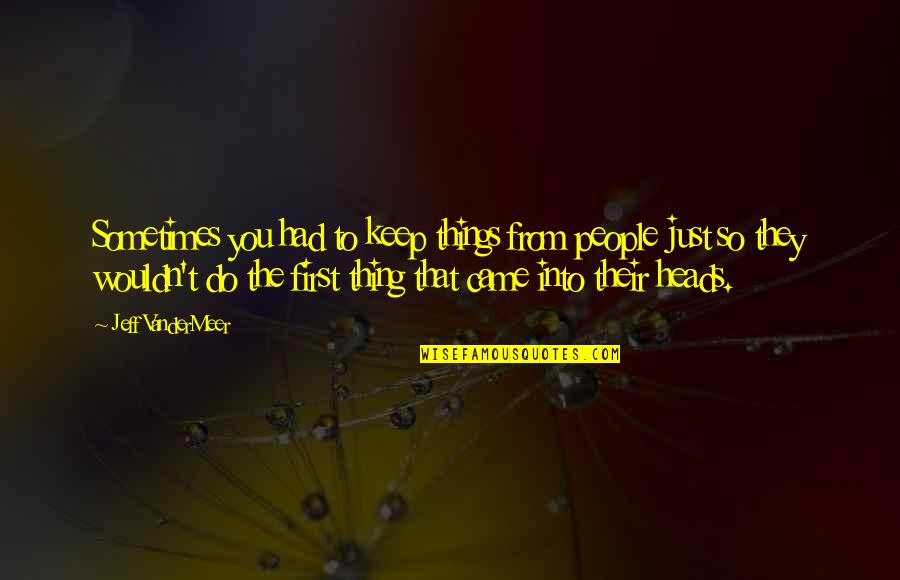 Keep Your Heads Up Quotes By Jeff VanderMeer: Sometimes you had to keep things from people