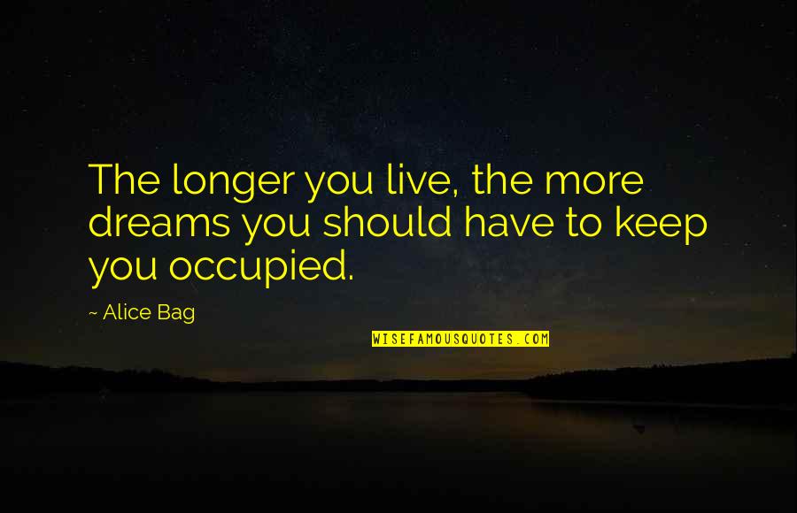 Keep Your Hopes Up Quotes By Alice Bag: The longer you live, the more dreams you