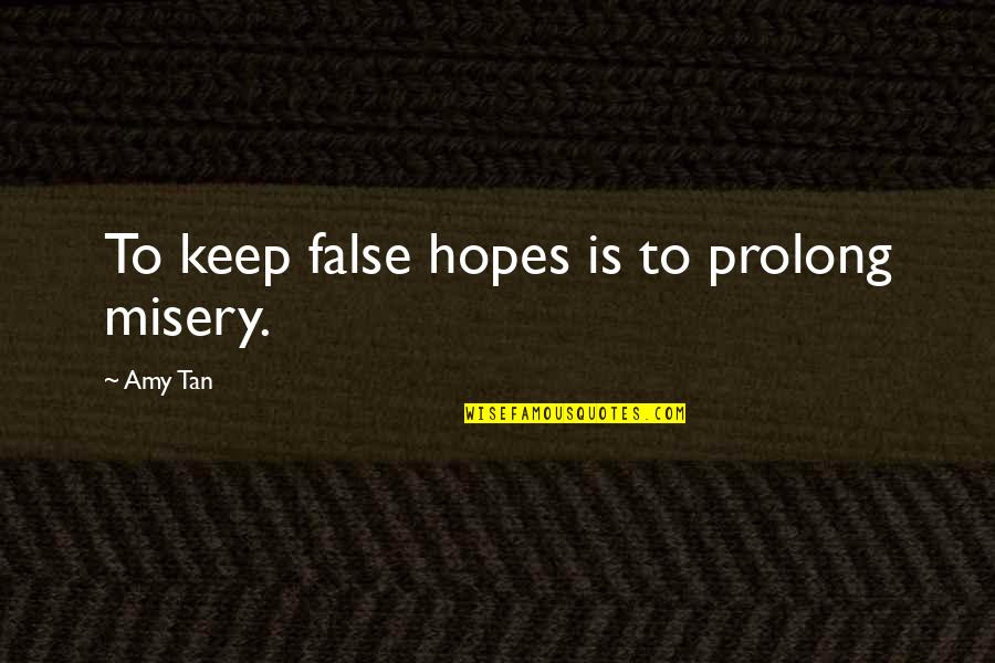 Keep Your Hopes Up Quotes By Amy Tan: To keep false hopes is to prolong misery.