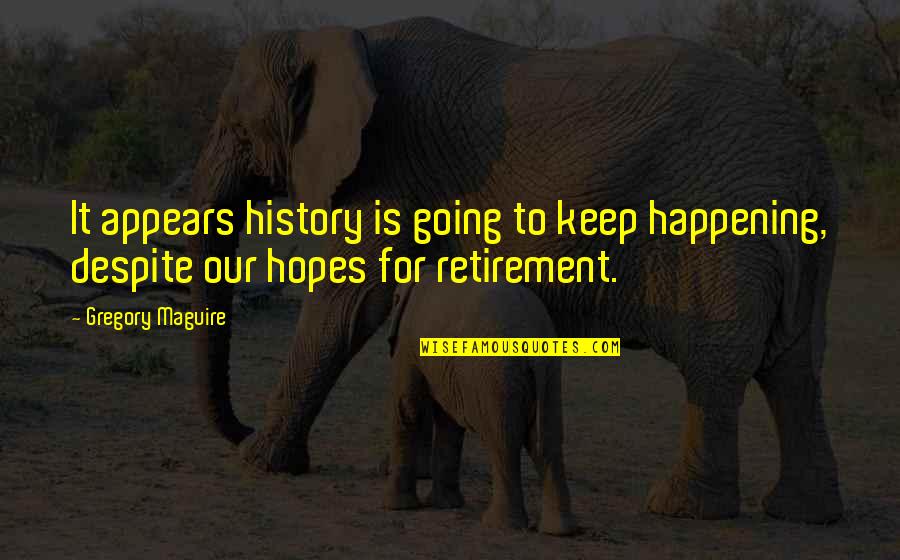 Keep Your Hopes Up Quotes By Gregory Maguire: It appears history is going to keep happening,