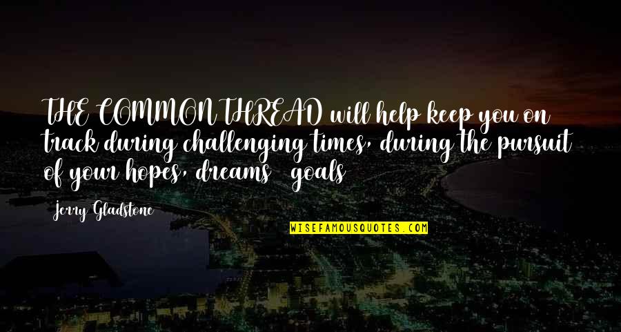 Keep Your Hopes Up Quotes By Jerry Gladstone: THE COMMON THREAD will help keep you on Keep Your Hopes Up Quotes By Jerry Gladstone: THE COMMON THREAD will help keep you on
