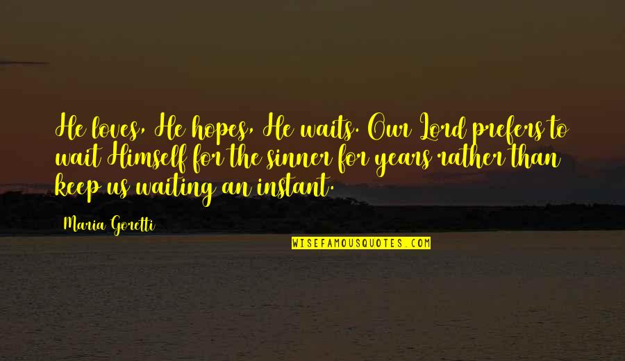 Keep Your Hopes Up Quotes By Maria Goretti: He loves, He hopes, He waits. Our Lord