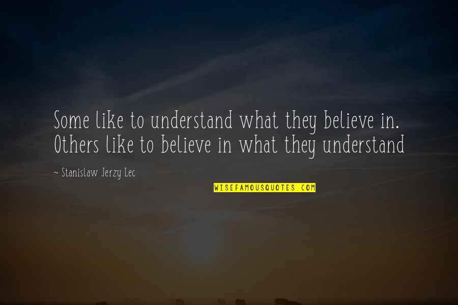 Keep Your Inner Child Quotes By Stanislaw Jerzy Lec: Some like to understand what they believe in.