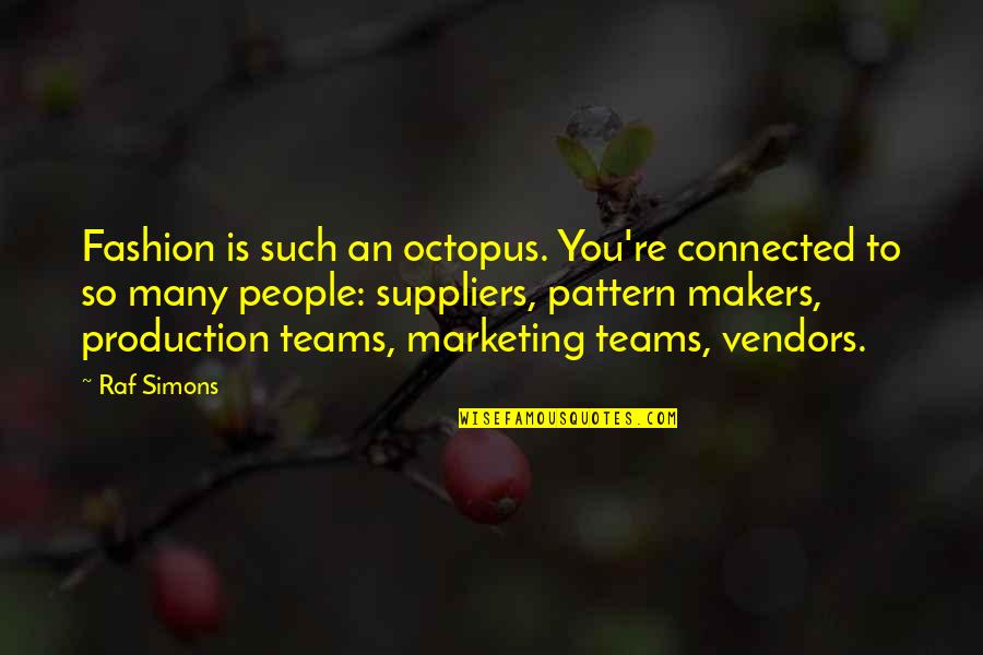 Keep Your Legs Closed Quotes By Raf Simons: Fashion is such an octopus. You're connected to Keep Your Legs Closed Quotes By Raf Simons: Fashion is such an octopus. You're connected to