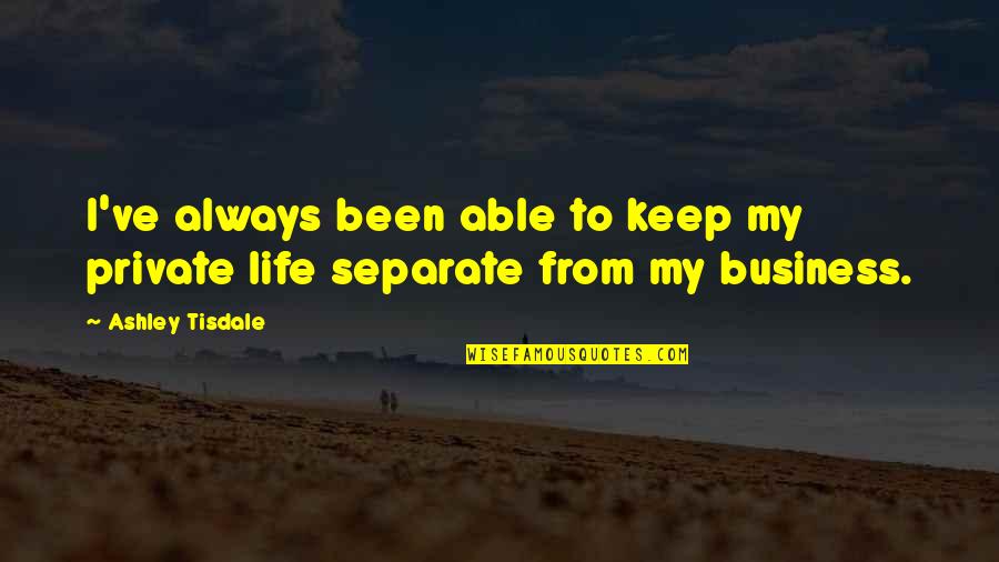 Keep Your Life Private Quotes By Ashley Tisdale: I've always been able to keep my private