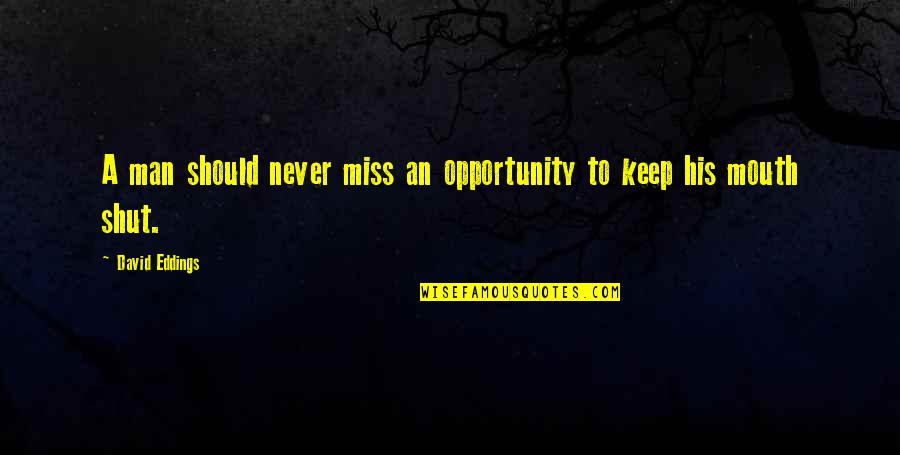 Keep Your Man Quotes By David Eddings: A man should never miss an opportunity to