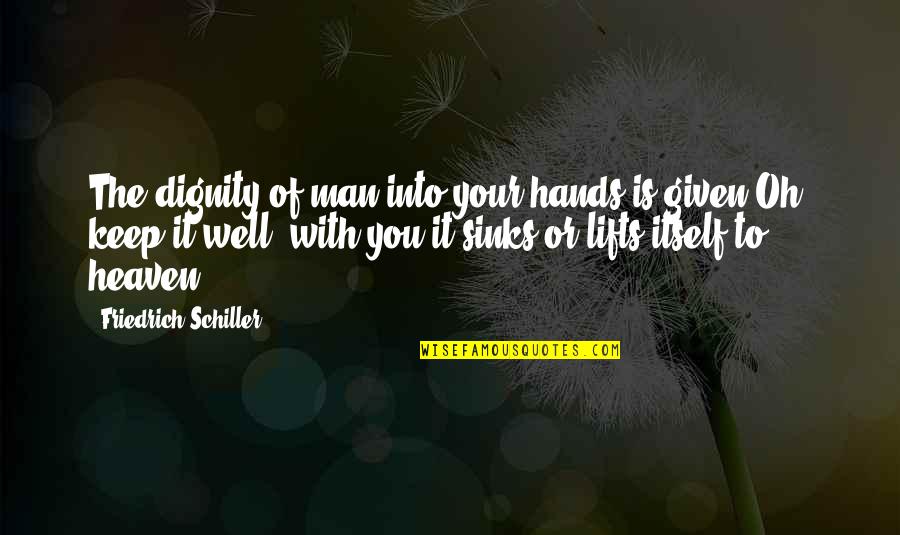 Keep Your Man Quotes By Friedrich Schiller: The dignity of man into your hands is
