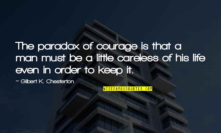 Keep Your Man Quotes By Gilbert K. Chesterton: The paradox of courage is that a man