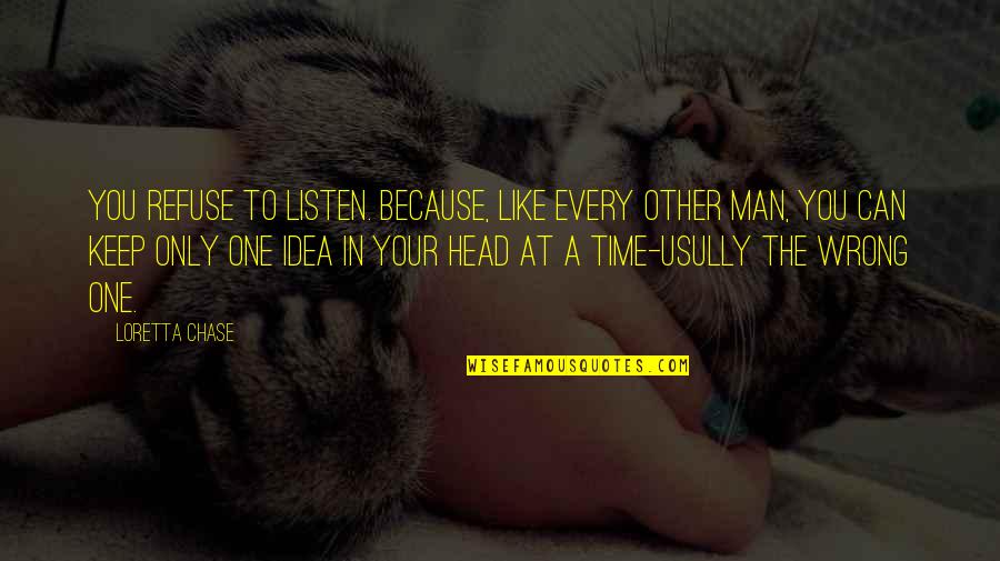Keep Your Man Quotes By Loretta Chase: You refuse to listen. Because, like every other Keep Your Man Quotes By Loretta Chase: You refuse to listen. Because, like every other