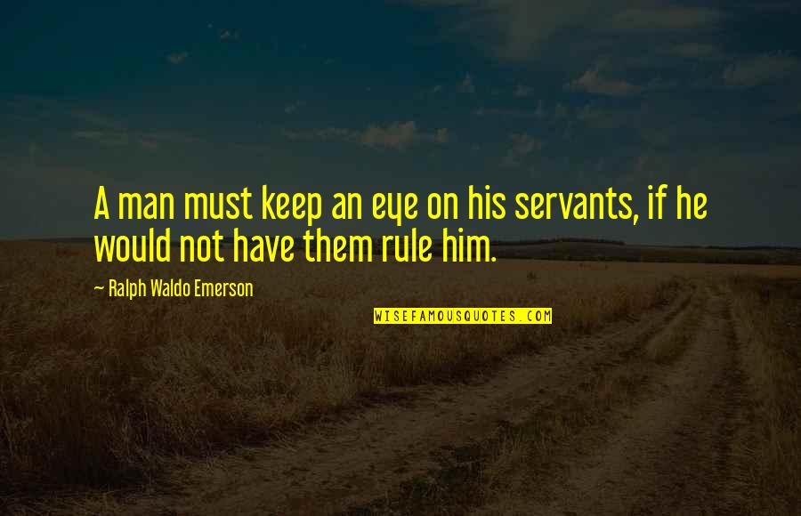 Keep Your Man Quotes By Ralph Waldo Emerson: A man must keep an eye on his