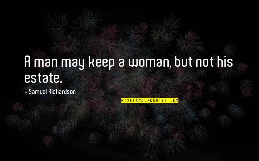 Keep Your Man Quotes By Samuel Richardson: A man may keep a woman, but not