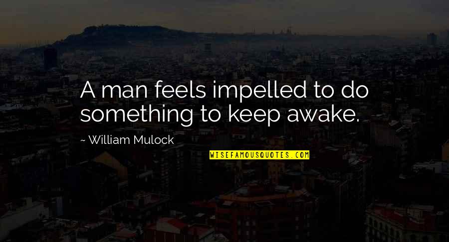 Keep Your Man Quotes By William Mulock: A man feels impelled to do something to