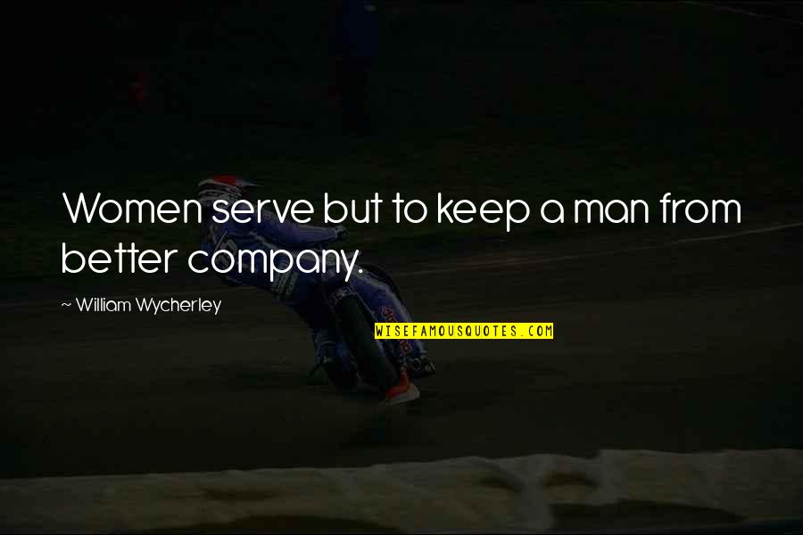Keep Your Man Quotes By William Wycherley: Women serve but to keep a man from